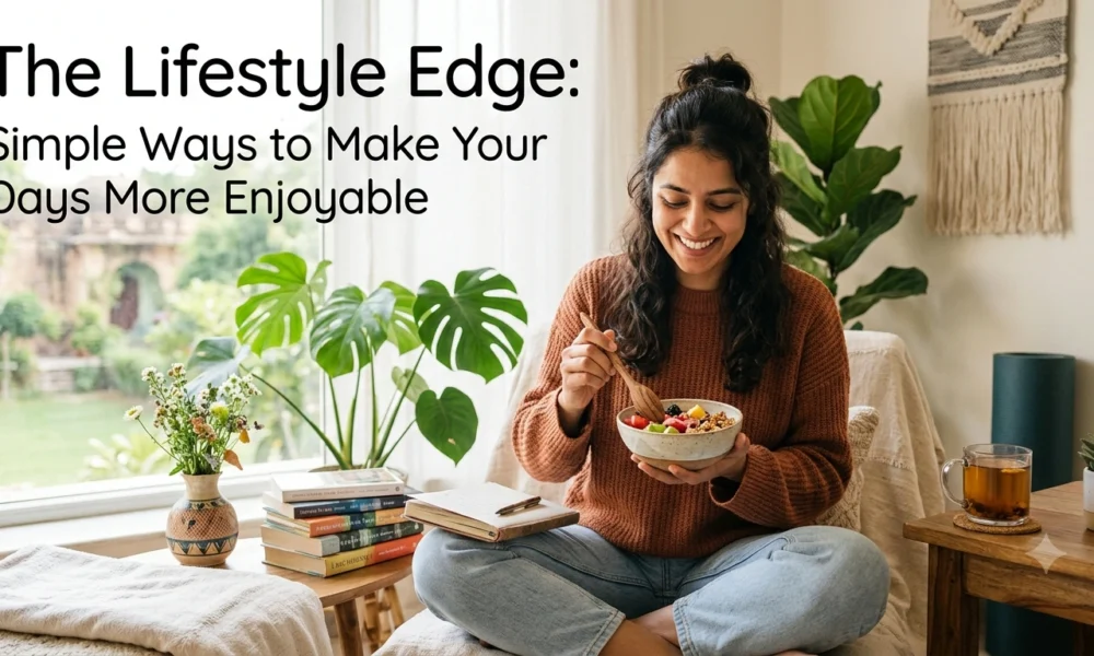 The Lifestyle Edge Simple Ways to Make Your Days More Enjoyable